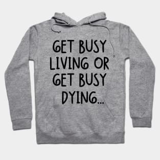 Get busy living or get busy dying... Hoodie